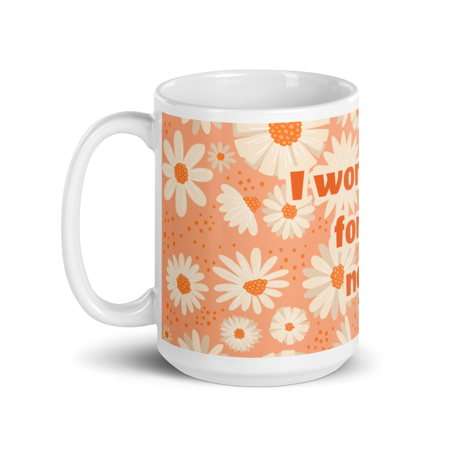 Peach Daisies White Glossy Mug - I work hard for me now!