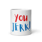 White Glossy Mug - You JERK!