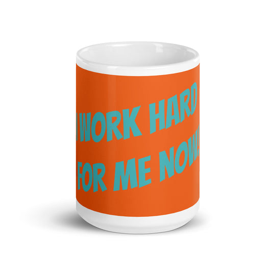 Orange White Glossy Mug - I work hard for me now!